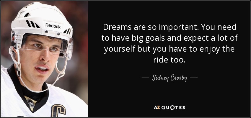 quote dreams are so important you need to have big goals and expect a lot of yourself but sidney crosby 93 7 0775